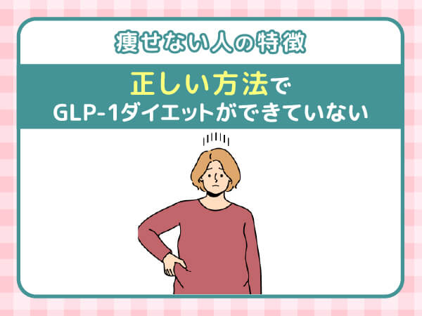 痩せない人の特徴⑤：正しい方法でGLP-1ダイエットができていない